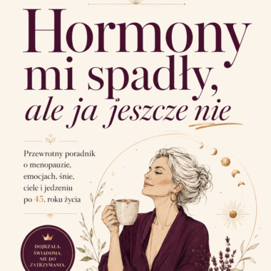 Hormony mi spadły, ale ja jeszcze nie